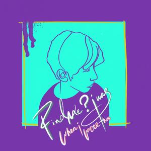 FIND ME WHERE I WAS WHEN I WROTE THIS