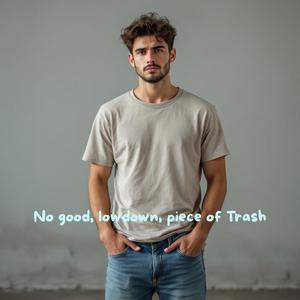 No good, lowdown, piece of Trash