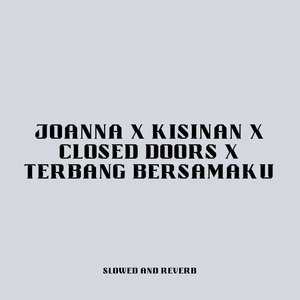 Joanna X Kisinan X Closed Doors X Terbang Bersamaku (Slowed And Reverb)