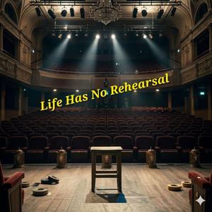 Life Has No Rehearsal