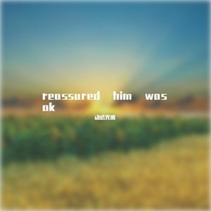 reassured him was ok