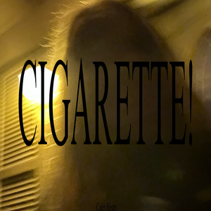 CIGARETTE!