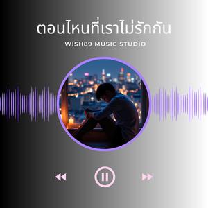 ตอนไหนที่เราไม่รักกัน