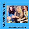 The Songbirds - Dreamers Dream On