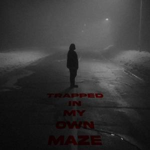 TRAPPED IN MY OWN MAZE