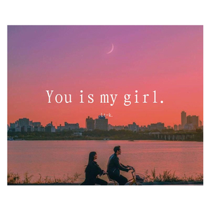 You are my girl.