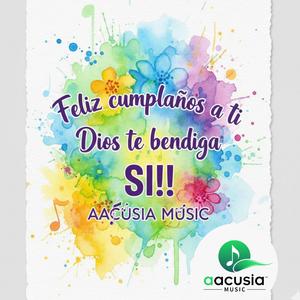¡¡¡Feliz cumpleaños a ti Dios te bendiga SI!!! AACUSIA MUSIC