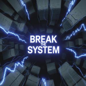 BREAK THE SYSTEM