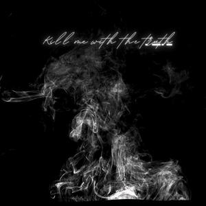 KILL ME WITH THE TRUTH (feat. Cash Sinatra)
