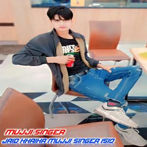 JAID KHAIKA MUJJI SINGER