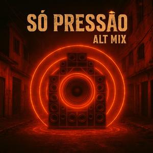 Só Pressão (Alt Mix)