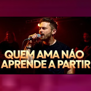 QUEM AMA NÃO APRENDE A PARTIR