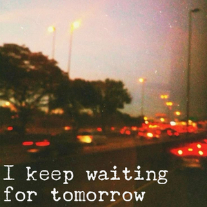 I Keep Waiting for Tomorrow