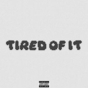 tired of it