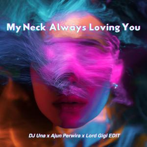 MY NECK ALWAYS LOVING YOU