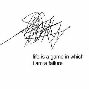 life is a game in which i am a failure