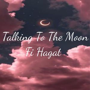 Talking To The Moon- Fi Hagat