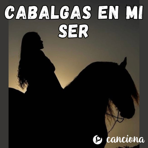 Cabalgas en mi ser