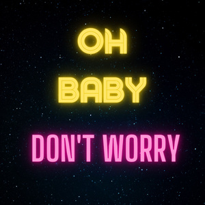 Oh Baby Don't Worry