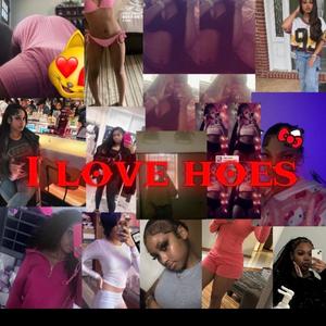I love hoes