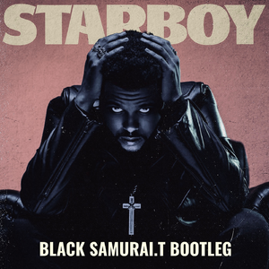 The Weeknd-TheWeeknd-Starboy（BlackSamurai.TBootleg）（Black Samurai.T remix）