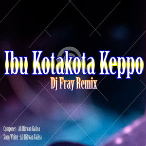 Ibu Kotakota KeppoArtist : Dj Fray Remix