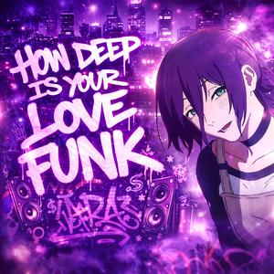 HOW DEEP IS YOUR LOVE FUNK