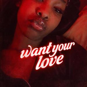 WANT YOUR LOVE