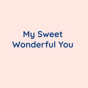 My Sweet Wonderful You