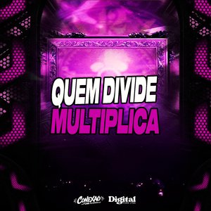 Quem Divide Multiplica