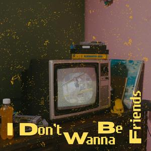 I Don't Wanna Be Friends