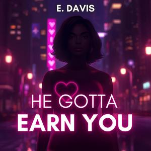 He Gotta Earn You