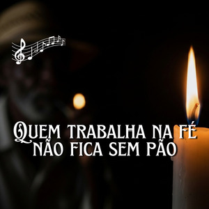 Quem Trabalha na Fé Não Fica Sem Pão