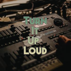 Turn It Up Loud
