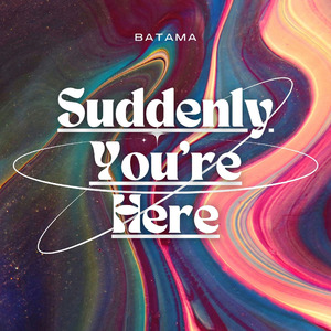 Suddenly You’re Here