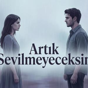 Artık sevilmeyeceksin