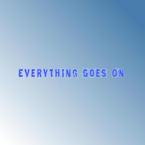 Everything Goes On
