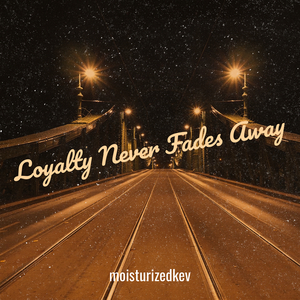 Loyalty Never Fades Away
