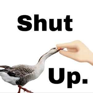 SHUT UP