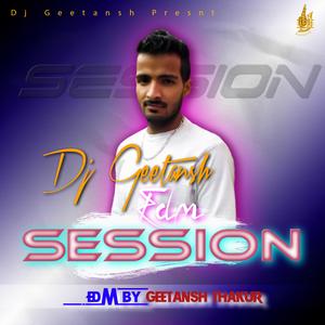 DJ GEETANSH EDM SESSION