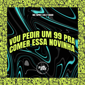 Vou Pedir um 99 pra Comer Essa Novinha