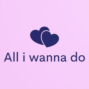 All i wanna do