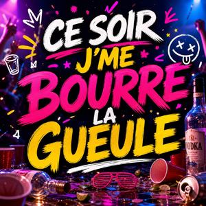 Ce soir j'me bourre la gueule