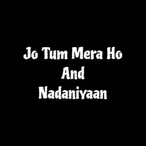 Jo Tum Mera Ho And Nadaniyaan