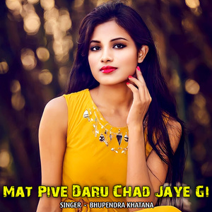 Mat Pive Daru Chad Jaye Gi