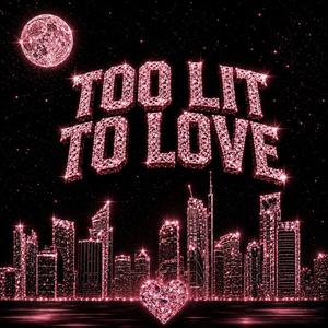 Too Lit To Love