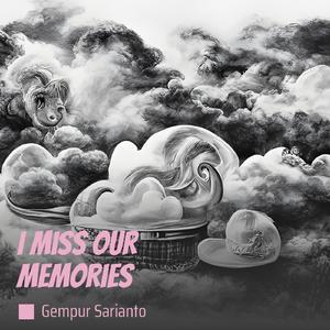 I miss our memories
