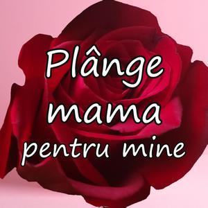 Plânge mama pentru mine