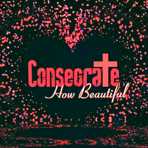 Consecrate (How Beautiful)
