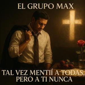 El Grupo Max (Tal Vez Mentí a Todas, Pero a Ti Nunca)